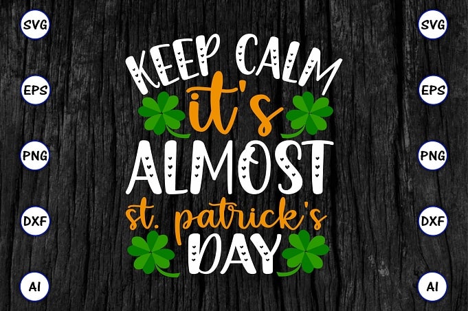 Keep calm it’s almost st. Patrick’s day png & SVG vector for print-ready t-shirts design, St. Patrick's day SVG Design SVG eps, png files for cutting machines, and print t-shirt