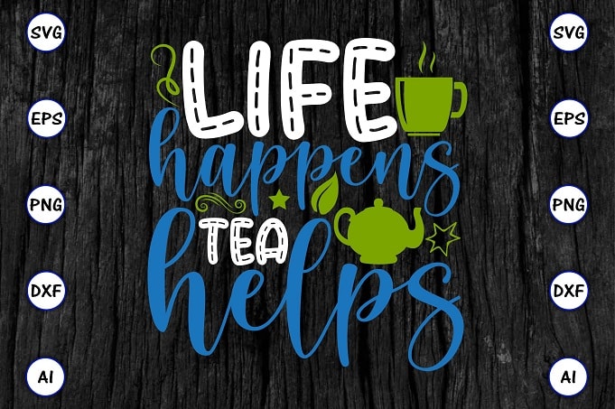 Life happens tea helps PNG & SVG vector for print-ready t-shirts design, Tea Funny SVG Bundle Design, SVG eps, png files for cutting machines, and print t-shirt Tea Funny SVG