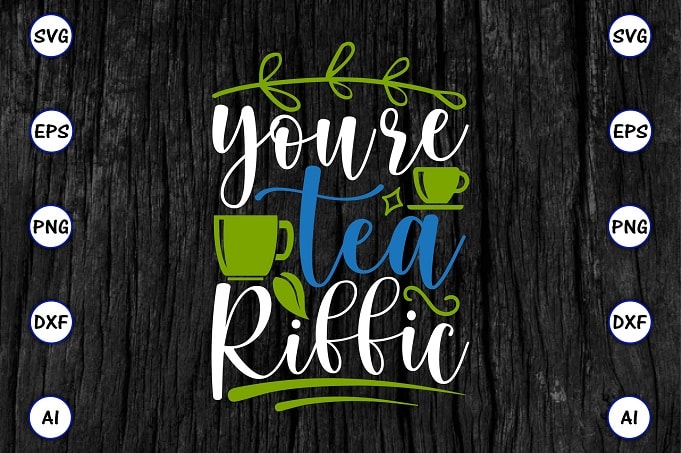 You're tea-riffic PNG & SVG vector for print-ready t-shirts design, Tea Funny SVG Bundle Design, SVG eps, png files for cutting machines, and print t-shirt Tea Funny SVG Bundle Design