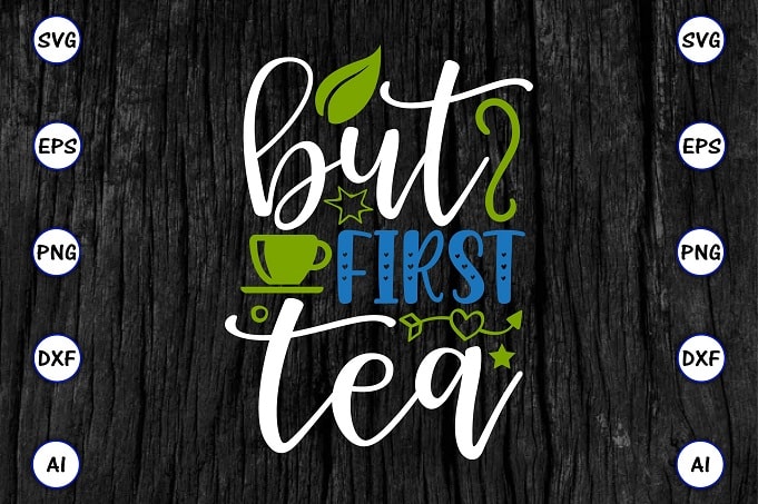 But first tea PNG & SVG vector for print-ready t-shirts design, Tea Funny SVG Bundle Design, SVG eps, png files for cutting machines, and print t-shirt Tea Funny SVG Bundle