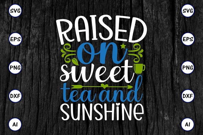 Raised on sweet tea and sunshine PNG & SVG vector for print-ready t-shirts design, Tea Funny SVG Bundle Design, SVG eps, png files for cutting machines, and print t-shirt Tea