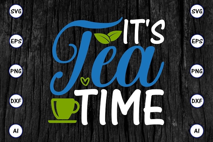 It's tea time PNG & SVG vector for print-ready t-shirts design, Tea Funny SVG Bundle Design, SVG eps, png files for cutting machines, and print t-shirt Tea Funny SVG Bundle