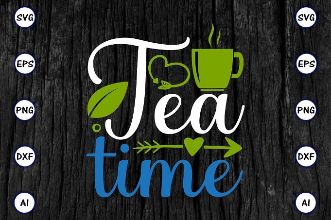 Tea time PNG & SVG vector for print-ready t-shirts design, Tea Funny SVG Bundle Design, SVG eps, png files for cutting machines, and print t-shirt Tea Funny SVG Bundle Design