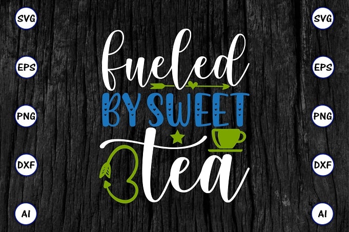 Fueled by sweet tea PNG & SVG vector for print-ready t-shirts design, Tea Funny SVG Bundle Design, SVG eps, png files for cutting machines, and print t-shirt Tea Funny SVG