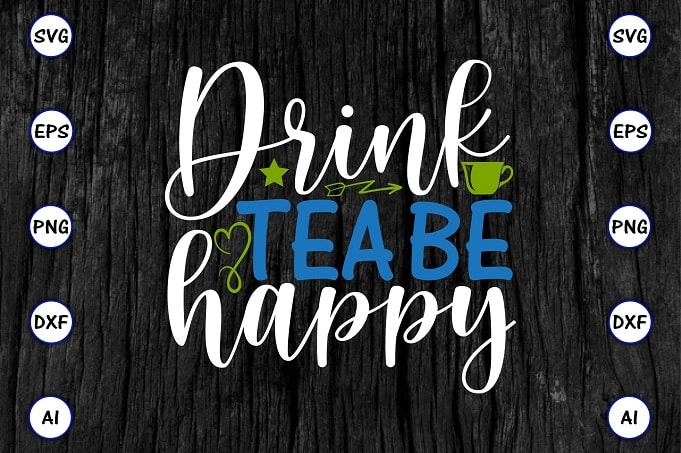 Drink tea be happy PNG & SVG vector for print-ready t-shirts design, Tea Funny SVG Bundle Design, SVG eps, png files for cutting machines, and print t-shirt Tea Funny SVG