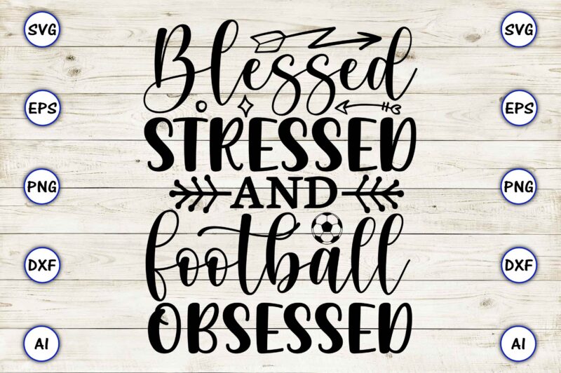 Blessed stressed and football-obsessed PNG & SVG vector for print-ready t-shirts design