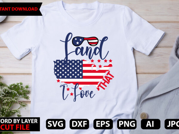 Land that i love 4th of july t-shirt design, happy 4 th of july shirt, memories day shirt,4 of july shirt, st patricks day shirt, patricks tee, lips shirt, irish shirt