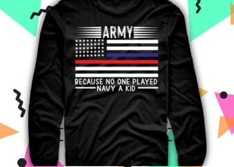 Army Because No One Played Navy As A Kid Funny Army Says T-Shirt vector design svg, Army Because No One Played Navy As A Kid png, Funny, Army Says, T-Shirt