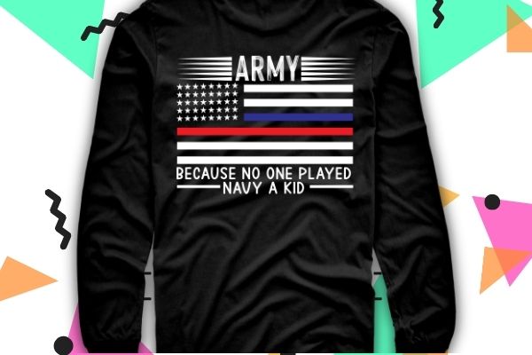 Army because no one played navy as a kid funny army says t-shirt vector design svg, army because no one played navy as a kid png, funny, army says, t-shirt