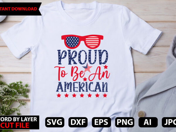 Proud to be an american t-shirt design, happy 4 th of july shirt, memories day shirt,4 of july shirt, st patricks day shirt, patricks tee, lips shirt, irish shirt