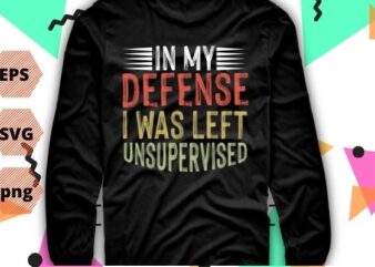 In my defense i was left unsupervised T-Shirt design vector, In my defense i was left unsupervised png, sarcastic, saying, retro, vintage style,