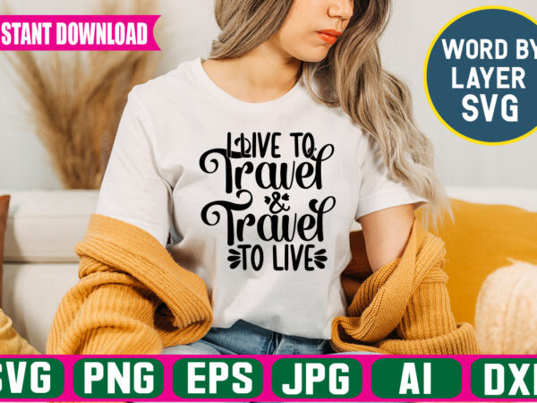I live to travel and travel to live svg vector t-shirt design