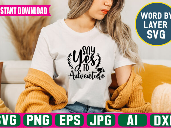 Say yes to adventure svg vector t-shirt design