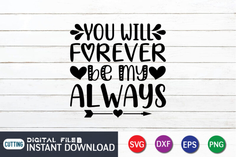 You Will Forever Be My Always T shirt, Happy Valentine Shirt print template, Heart sign vector, cute Heart vector, typography design for 14 February