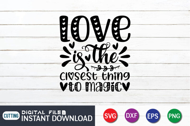 Love is The Ciosest Thing To Magic T Shirt, Happy Valentine Shirt print template, Heart sign vector, cute Heart vector, typography design for 14 February