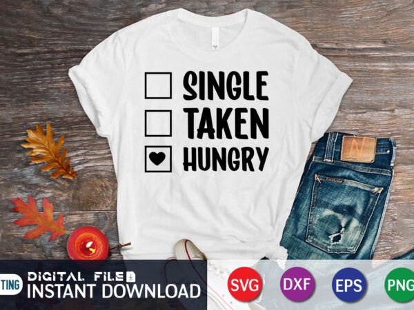 Single taken hungry t shirt, happy valentine shirt print template, heart sign vector, cute heart vector, typography design for 14 february, valentine vector, valentines day t-shirt design