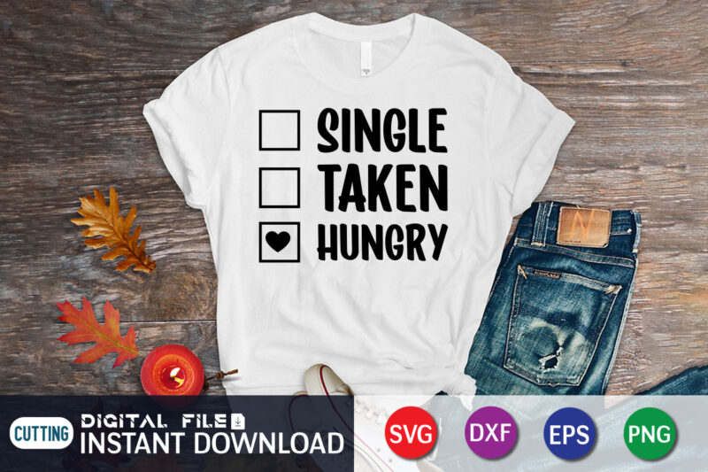 Single taken hungry t shirt, Happy Valentine Shirt print template, Heart sign vector, cute Heart vector, typography design for 14 February, Valentine vector, valentines day t-shirt design