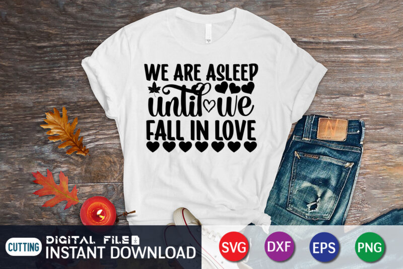 We are asleep until we fall in love shirt, Happy Valentine Shirt print template, Heart sign vector, cute Heart vector, typography design for 14 February, Valentine vector, valentines day t-shirt design