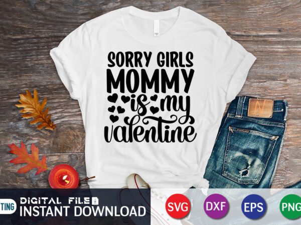 Sorry girls mommy is my valentine shirt, happy valentine shirt print template, heart sign vector, cute heart vector, typography design for 14 february, valentine vector, valentines day t-shirt design