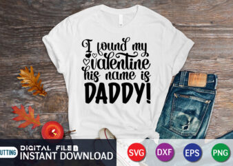 I Found My Valentine His Name is Daddy T Shirt, Father lover T Shirt,Happy Valentine Shirt print template, Heart sign vector, cute Heart vector, typography design for 14 February