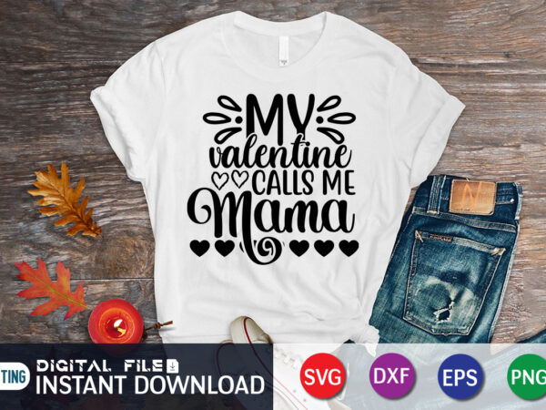 My valentine calls me mama shirt, happy valentine shirt print template, heart sign vector, cute heart vector, typography design for 14 february, valentine vector, valentines day t-shirt design