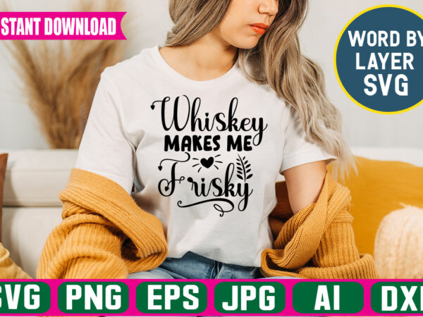 Whiskey makes me frisky svg vector t-shirt design