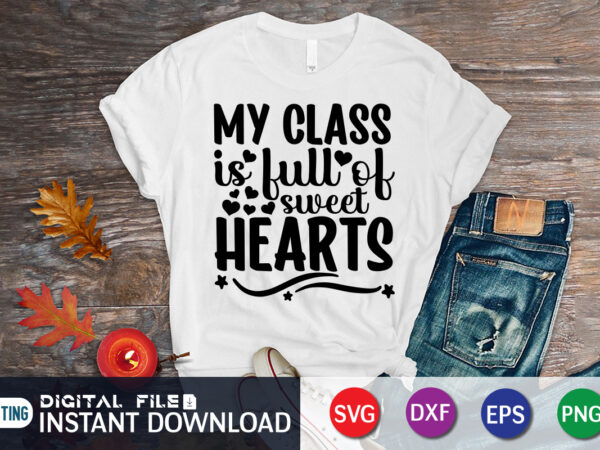 My class is full of sweet hearts t shirt, happy valentine shirt print template, heart sign vector, cute heart vector, typography design for 14 february