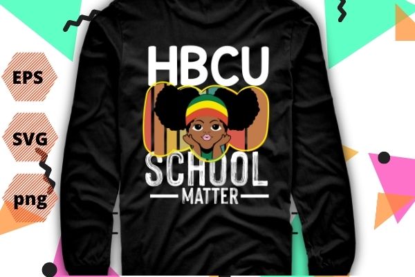 Hbcu schools matter shirt historical black college alumni t-shirt design svg, hbcu schools matter shirt, historical, black, college, alumni t-shirt design eps, afro,hbcu