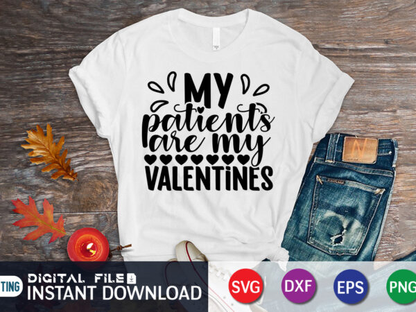 My patients are my valentine t shirt, happy valentine shirt print template, heart sign vector, cute heart vector, typography design for 14 february