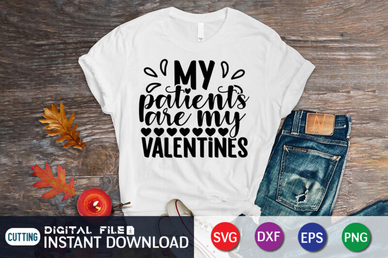 My Patients Are My Valentine T Shirt, Happy Valentine Shirt print template, Heart sign vector, cute Heart vector, typography design for 14 February