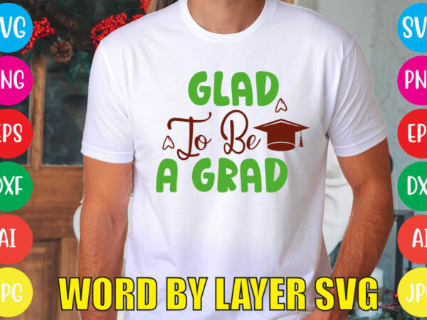 Glad to be a grad svg vector for t-shirt