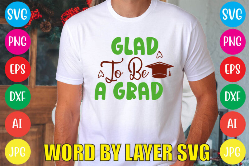 Glad To Be A Grad svg vector for t-shirt