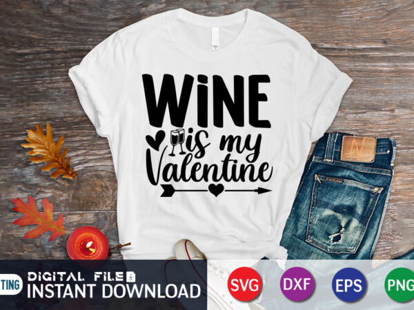 Wine is my valentine t shirt, wine lover t shirt, happy valentine shirt print template, heart sign vector, cute heart vector, typography design for 14 february