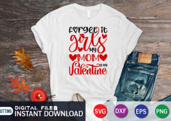 Forget it girls my mom is my valentine shirt, Happy Valentine Shirt print template, Heart sign vector, cute Heart vector, typography design for 14 February, Valentine vector, valentines day t-shirt design