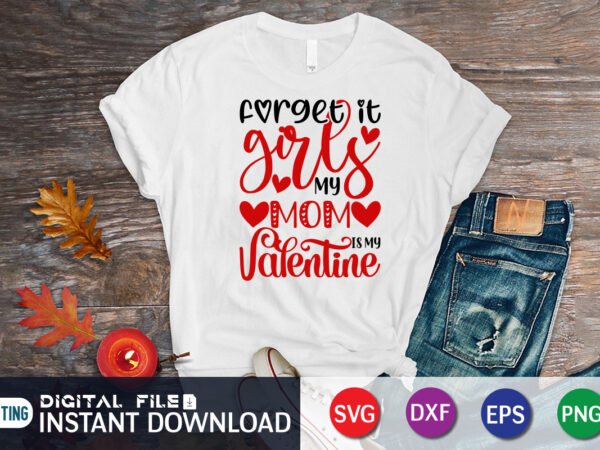 Forget it girls my mom is my valentine shirt, happy valentine shirt print template, heart sign vector, cute heart vector, typography design for 14 february, valentine vector, valentines day t-shirt design