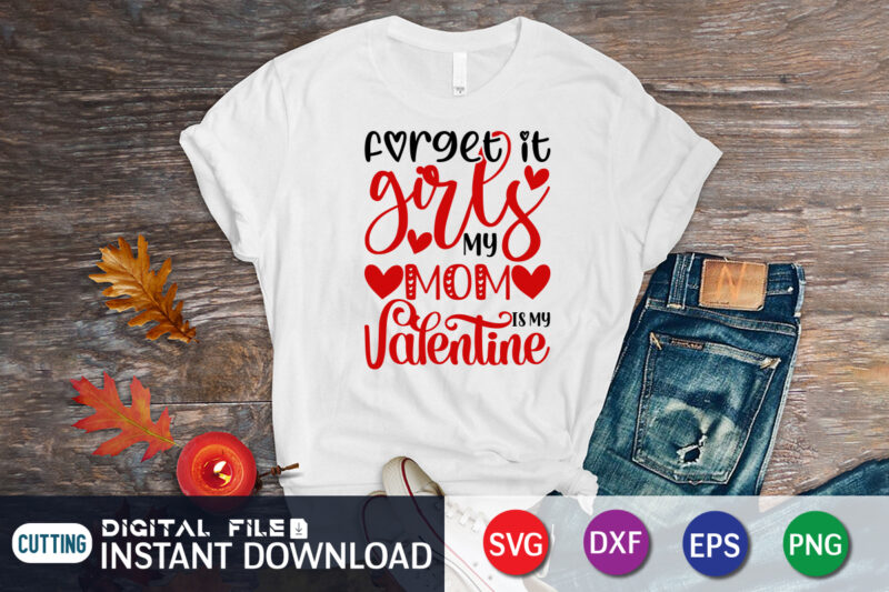 Forget it girls my mom is my valentine shirt, Happy Valentine Shirt print template, Heart sign vector, cute Heart vector, typography design for 14 February, Valentine vector, valentines day t-shirt design