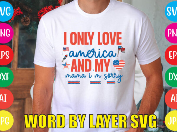 I only love america and my mama i’m sorry svg vector for t-shirt