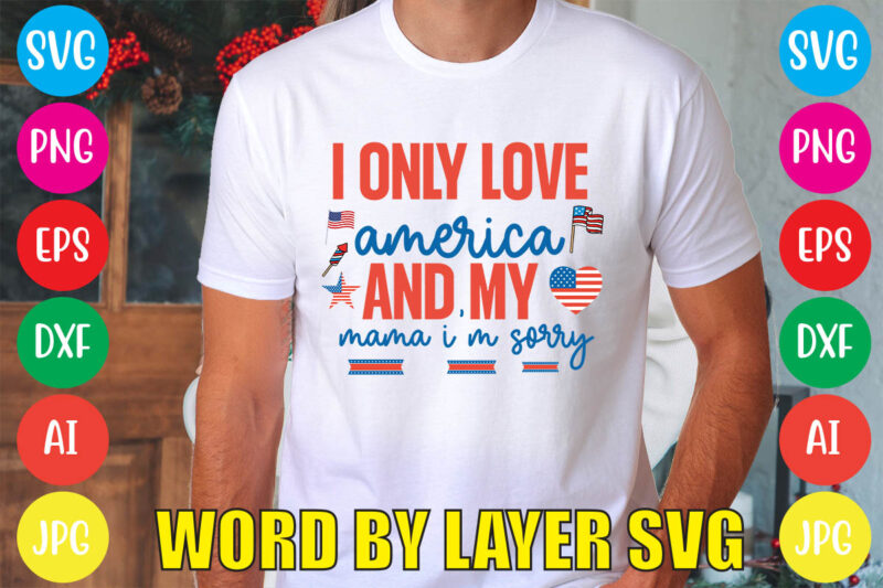 I Only Love America And My Mama I’m Sorry svg vector for t-shirt