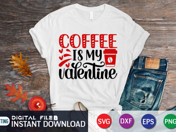 Coffee is my valentine t shirt, coffee lover , happy valentine shirt print template, heart sign vector, cute heart vector, typography design for 14 february