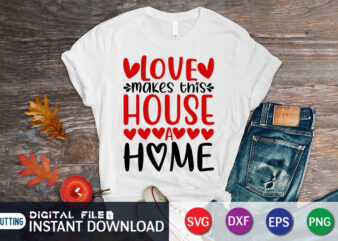 Love makes this house a home shirt, Happy Valentine Shirt print template, Heart sign vector, cute Heart vector, typography design for 14 February, Valentine vector, valentines day t-shirt design