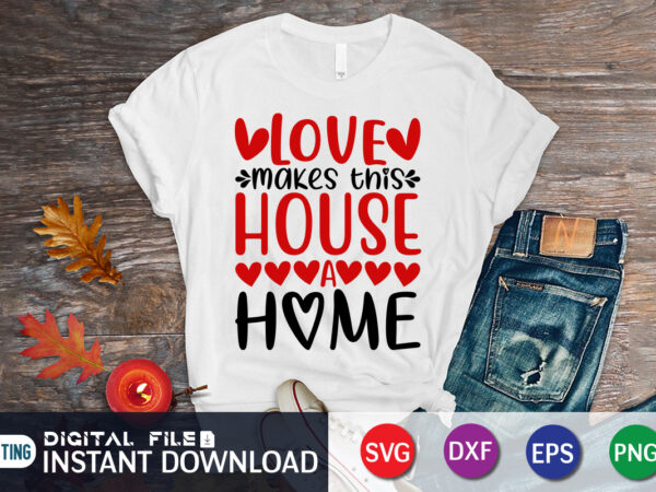 Love makes this house a home shirt, happy valentine shirt print template, heart sign vector, cute heart vector, typography design for 14 february, valentine vector, valentines day t-shirt design