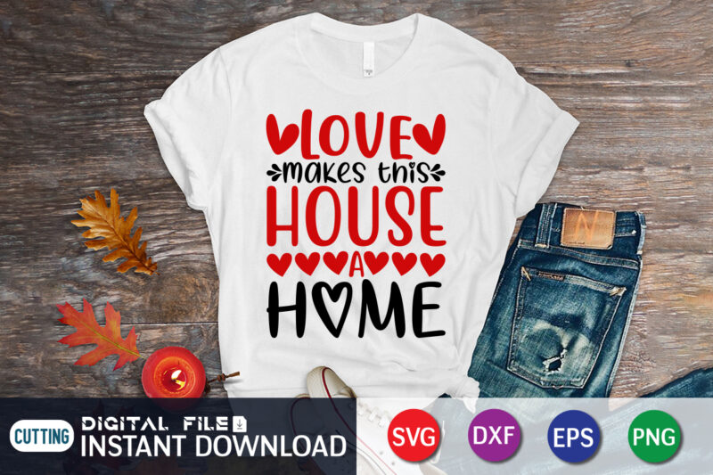 Love makes this house a home shirt, Happy Valentine Shirt print template, Heart sign vector, cute Heart vector, typography design for 14 February, Valentine vector, valentines day t-shirt design