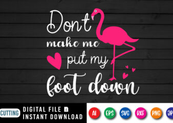 don’t make me put my foot down T shirt, Flamingo shirt, Typography design for summer vacation, beach life, holiday design, flamingo heart vector