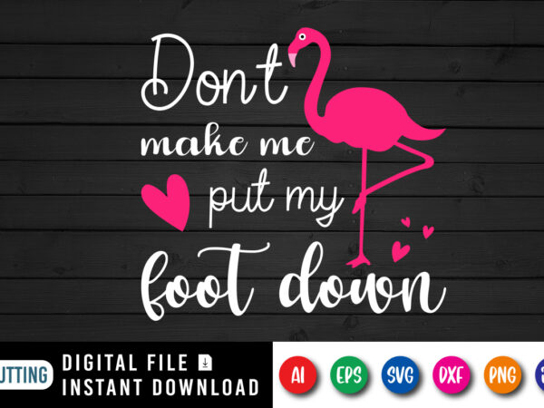 Don’t make me put my foot down t shirt, flamingo shirt, typography design for summer vacation, beach life, holiday design, flamingo heart vector