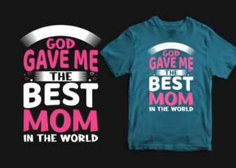 God gave me the best mom in the world typography mother’s day t shirt, mom t shirts, mom t shirt ideas, mom t shirts funny, mom t shirt designs, mom
