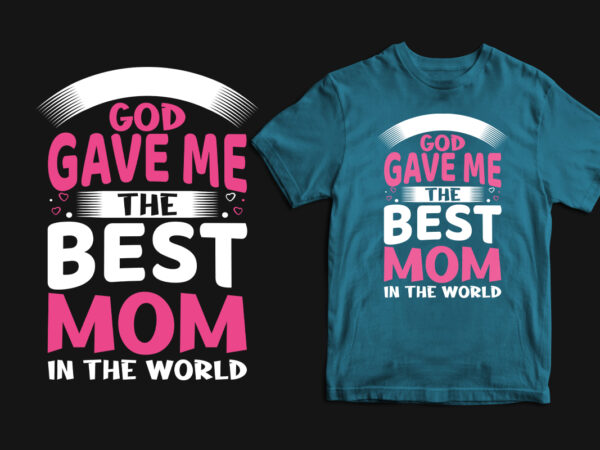 God gave me the best mom in the world typography mother’s day t shirt, mom t shirts, mom t shirt ideas, mom t shirts funny, mom t shirt designs, mom