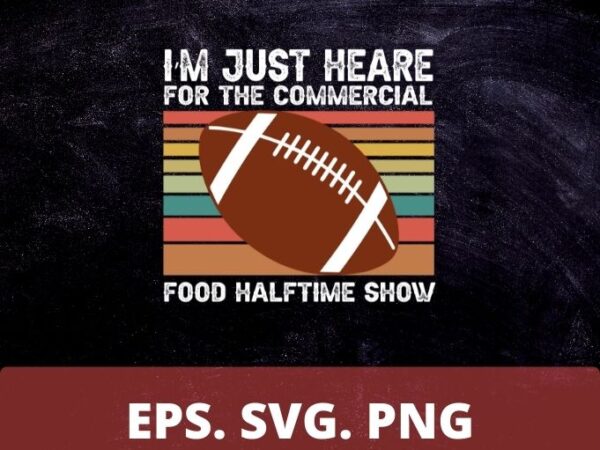 I’m just here for the food commercials and halftime show t-shirt design svg, i’m just here for the food commercials png, football, funny, saying, vintage, classic,