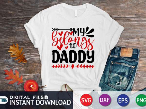My belongs to daddy t shirt, father lover t shirt, happy valentine shirt print template, heart sign vector, cute heart vector, typography design for 14 february, valentine vector, valentines day