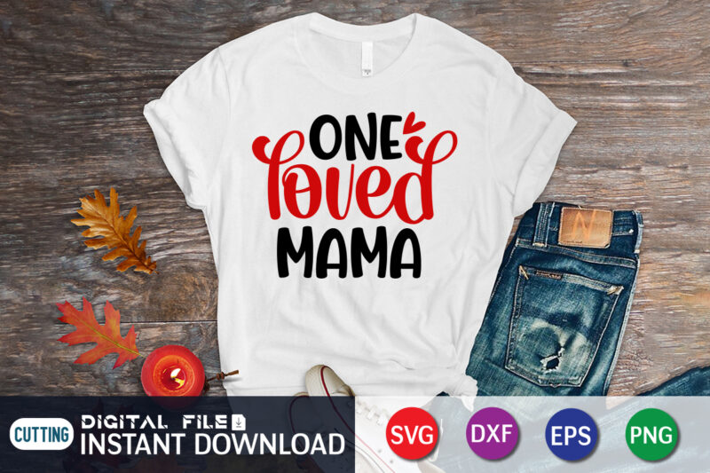 One Loved Mama T Shirt, Mom Loved Mama T Shirt, Mother Loved Mama T Shirt, Happy Valentine Shirt print template, Heart sign vector, cute Heart vector, typography design for 14 February