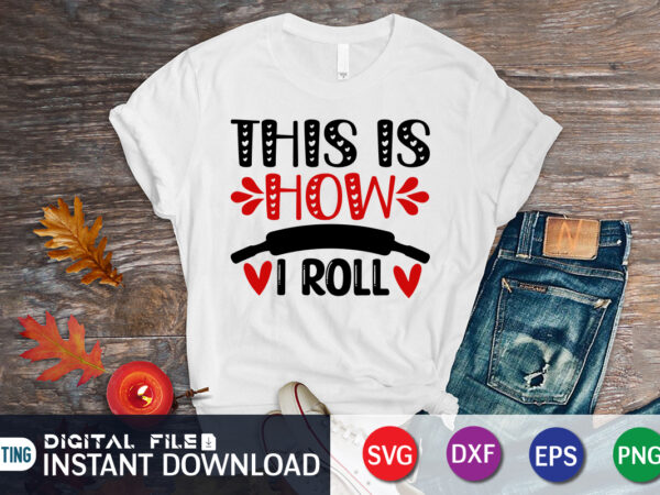 This is how i roll t shirt,happy valentine shirt print template, heart sign vector, cute heart vector, typography design for 14 february, valentine vector, valentines day t-shirt design